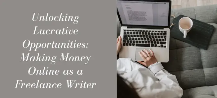 Unlocking Lucrative Opportunities Making Money Online as a Freelance Writer
